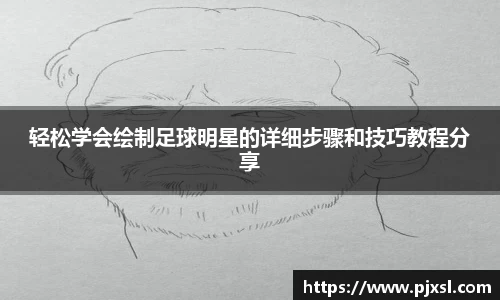 轻松学会绘制足球明星的详细步骤和技巧教程分享